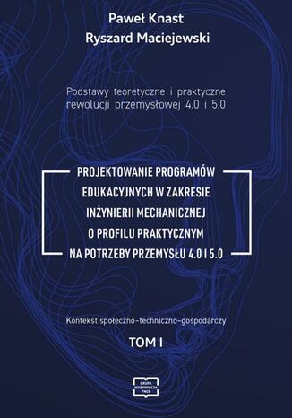 Podstawy teoretyczne i praktyczne rewolucji przemysowej 4.0 i 5.0 -PROJEKTOWANIE PROGRAMW EDUKACYJNYCH W ZAKRESIE INYNIERII MECHANICZNEJ O PROFILU PRAKTYCZNYM NA POTRZEBY PRZEMYSU 4.0 I 5.0 Ryszard Maciejewski, Pawe Knast - okadka audiobooks CD