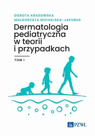 Dermatologia pediatryczna w teorii i przypadkach Tom 1 Dorota Krasowska, Magorzata Michalska-Jakubus - okadka ebooka