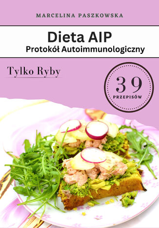 Dieta AIP. Protokół Autoimmunologiczny 39 przepisów. Tylko ryby!