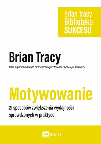 Motywowanie. 21 sposobów zwiększenia wydajności sprawdzonych w praktyce