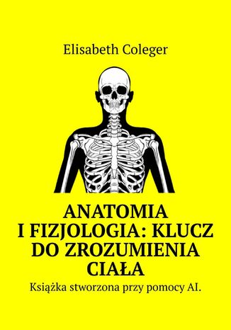 Anatomia i Fizjologia: Klucz do Zrozumienia Ciaa Elisabeth Coleger - okadka ebooka