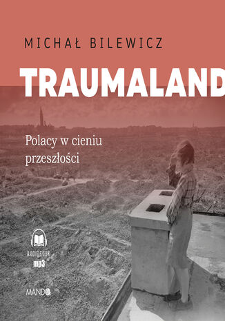 Traumaland Polacy w cieniu przeszłości. Polacy w cieniu przeszłości