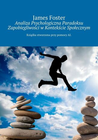 Analiza Psychologiczna Paradoksu Zapobiegliwoci wKontekcie Spoecznym James Foster - okadka ebooka