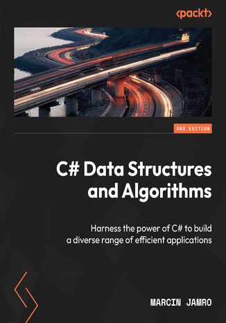 C# Data Structures and Algorithms. Harness the power of C# to build a diverse range of efficient applications - Second Edition Marcin Jamro - okadka ebooka