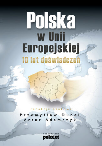 Polska w Unii Europejskiej. 10 lat doświadczeń
