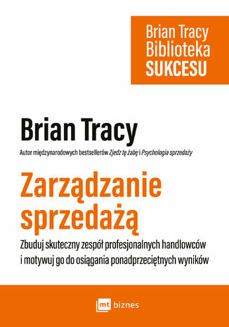 Zarządzanie sprzedażą. Zbuduj skuteczny zespół profesjonalnych handlowców i motywuj go do osiągania ponadprzeciętnych wyników