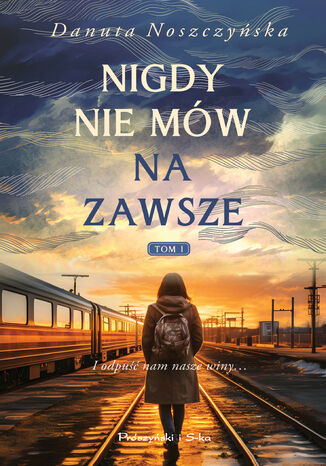 Nigdy nie mów na zawsze. Tom 1 Danuta Noszczyńska Nigdy nie mów na zawsze. Tom 1 Danuta Noszczyńska