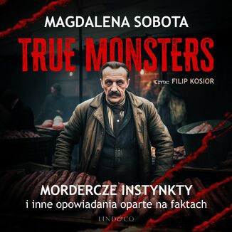 Mordercze instynkty i inne opowiadania oparte na faktach. True Monsters Magdalena Sobota - okadka audiobooka MP3
