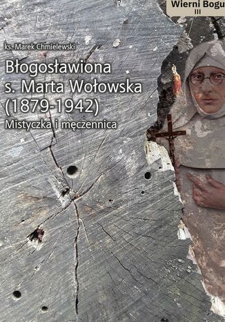 BOGOSAWIONA S. MARTA WOOWSKA (1879-1942). MISTYCZKA I MCZENNICA KS. MAREK CHMIELEWSKI - okadka ebooka
