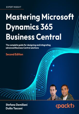 Mastering Microsoft Dynamics 365 Business Central. The complete guide for designing and integrating advanced Business Central solutions - Second Edition Stefano Demiliani, Duilio Tacconi - okadka ksiki