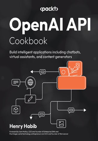 OpenAI API Cookbook. Build intelligent applications including chatbots, virtual assistants, and content generators Henry Habib, Sam McKay, Paul Siegel - okadka ebooka