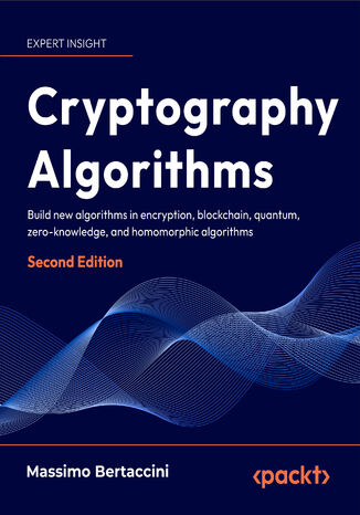 Cryptography Algorithms. Explore New Algorithms in Zero-knowledge, Homomorphic Encryption, and Quantum Cryptography - Second Edition