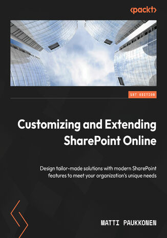 Customizing and Extending SharePoint Online. Design tailor-made solutions with modern SharePoint features to meet your organization's unique needs
 