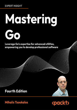 Okładka:Mastering Go. Leverage Go's expertise for advanced utilities, empowering you to develop professional software - Fourth Edition 