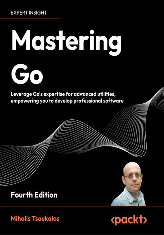 Mastering Go. Leverage Go's expertise for advanced utilities, empowering you to develop professional software - Fourth Edition
 
