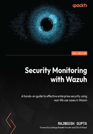 Security Monitoring with Wazuh. A hands-on guide to effective enterprise security using real-life use cases in Wazuh Rajneesh Gupta, Santiago Bassett - okadka ebooka