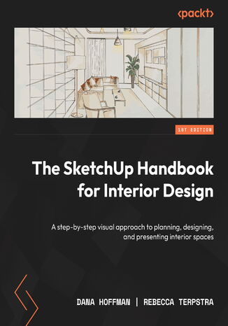 The SketchUp Handbook for Interior Design. A step-by-step visual approach to planning, designing, and presenting interior spaces