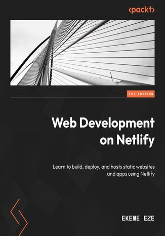 Web Development on Netlify. Proven strategies for building, deploying, and hosting modern web applications Ekene Eze - okadka ebooka