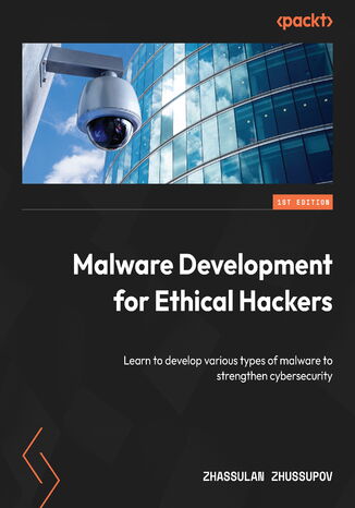 Malware Development for Ethical Hackers. Learn how to develop various types of malware to strengthen cybersecurity Zhassulan Zhussupov - okadka ebooka