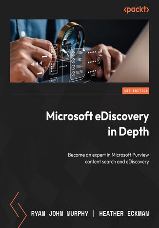 Microsoft eDiscovery in Depth. Become an expert in Microsoft Purview content search and eDiscovery