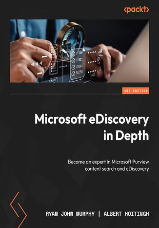 Microsoft eDiscovery in Depth. Become an expert in Microsoft Purview content search and eDiscovery Ryan John Murphy, Albert Hoitingh - okadka ebooka