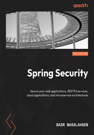 Spring Security. Effectively secure your web apps, RESTful services, cloud apps, and microservice architectures  - Fourth Edition Badr Nasslahsen - okadka ebooka