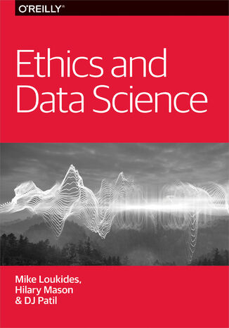 Ethics and Data Science Mike Loukides, Hilary Mason, DJ Patil - okadka ebooka