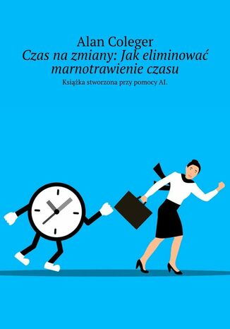 Czas na zmiany. Jak eliminować marnotrawienie czasu