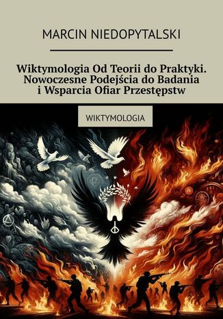 Wiktymologia Od Teorii do Praktyki. Nowoczesne Podejścia do Badania i Wsparcia Ofiar Przestępstw