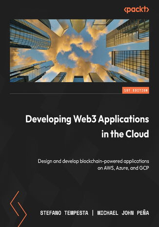 Developing Blockchain Solutions in the Cloud. Design and develop blockchain-powered Web3 apps on AWS, Azure, and GCP
