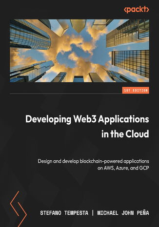 Developing Blockchain Solutions in the Cloud. Design and develop blockchain-powered Web3 apps on AWS, Azure, and GCP Stefano Tempesta, Michael John Pena - okadka ebooka