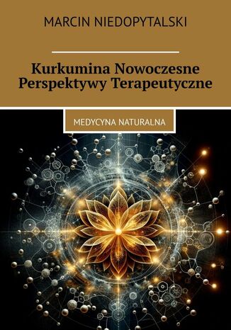 Kurkumina Nowoczesne Perspektywy Terapeutyczne