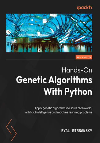 Hands-On Genetic Algorithms with Python. Apply genetic algorithms to solve real-world AI and machine learning problems - Second Edition
 