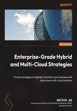 Enterprise-Grade Hybrid and Multi-Cloud Strategies. Proven strategies to digitally transform your business with hybrid and multi-cloud solutions Sathya AG, Kunal Das - okadka ebooka