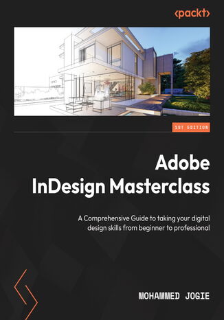 Adobe InDesign Masterclass. A Comprehensive Guide to taking your digital design skills from beginner to professional Mohammed Jogie - okadka ebooka