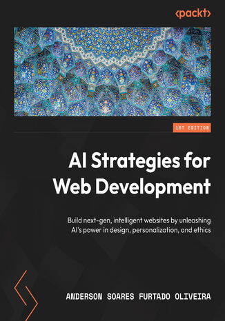 AI Strategies for Web Development. Build next-gen, intelligent websites by unleashing AI's power in design, personalization, and ethics Anderson Soares Furtado Oliveira - okadka ebooka