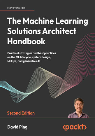 The Machine Learning Solutions Architect Handbook. Practical strategies and best practices on the ML lifecycle, system design, MLOps, and generative AI - Second Edition David Ping - okadka audiobooks CD