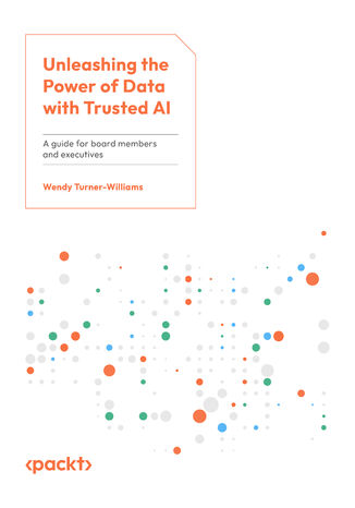 Unleashing the Power of Data with Trusted AI. A guide for board members and executives Wendy Turner-Williams - okadka ebooka