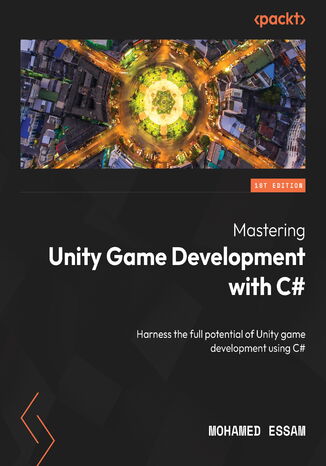 Mastering Unity Game Development with C#. Harness the full potential of Unity 2022 game development using C# Mohamed Essam - okadka ebooka