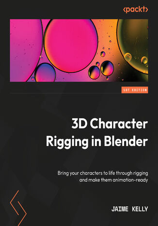 3D Character Rigging in Blender. Bring your characters to life through rigging and make them animation-ready Jaime Kelly - okadka ebooka