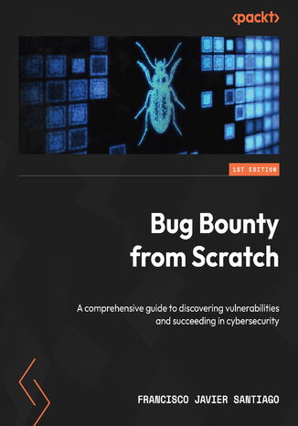 Bug Bounty from Scratch. A comprehensive guide to discovering vulnerabilities and succeeding in cybersecurity
 