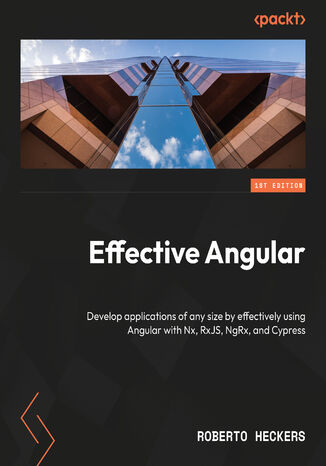Effective Angular. Develop applications of any size by effectively using Angular with Nx, RxJS, NgRx, and Cypress Roberto Heckers - okadka audiobooks CD