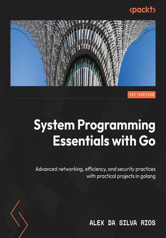 System Programming Essentials with Go. System calls, networking, efficiency, and security practices with practical projects in Golang
 