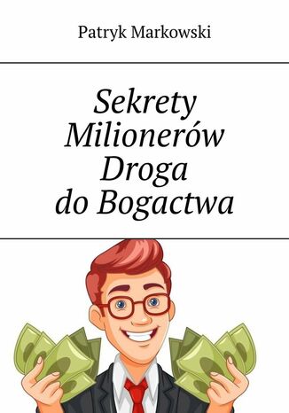 Sekrety Milionerw Droga doBogactwa Patryk Markowski - okadka audiobooka MP3