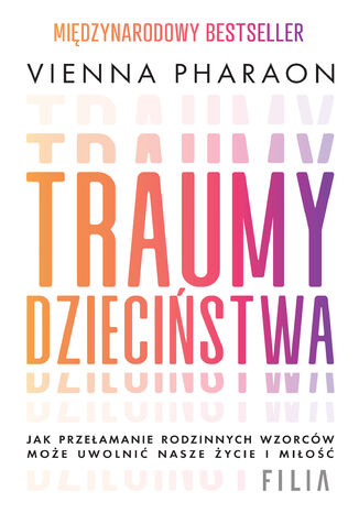 Traumy dzieciństwa. Jak przełamanie rodzinnych wzorców może uwolnić nasze życie i miłość