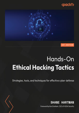 Hands-On Ethical Hacking Tactics. Strategies, tools, and techniques for effective cyber defense Shane Hartman, Ken Dunham - okadka ebooka