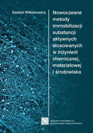 Nowoczesne metody immobilizacji substancji aktywnych stosowanych w inynierii chemicznej, materiaowej i rodowiska Sabina Wilkanowicz - okadka ebooka