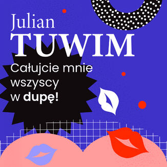 Wiersz, w ktrym autor grzecznie, ale stanowczo uprasza liczne zastpy blinich, aby go w dup pocaowali Julian Tuwim - okadka audiobooka MP3