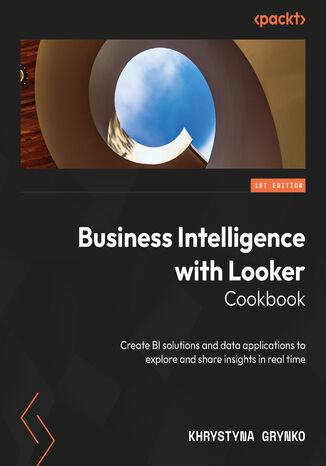 Business Intelligence with Looker Cookbook.  Create BI solutions and data applications to explore and share insights in real time Khrystyna Grynko - okadka audiobooks CD