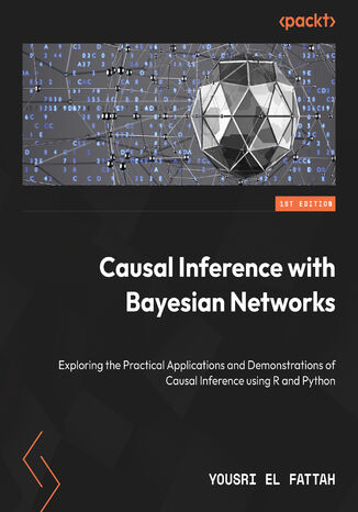Causal Inference with Bayesian Networks. Exploring the Practical Applications and Demonstrations of Causal Inference using R and Python Yousri El Fattah - okadka audiobooks CD